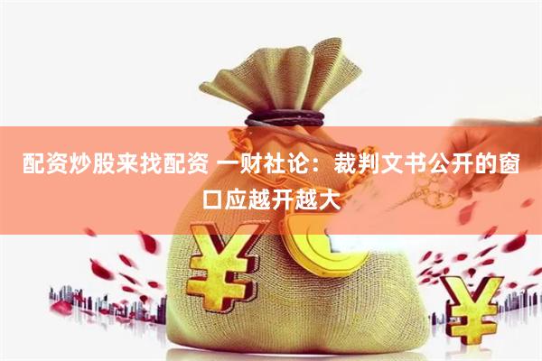 配资炒股来找配资 一财社论：裁判文书公开的窗口应越开越大