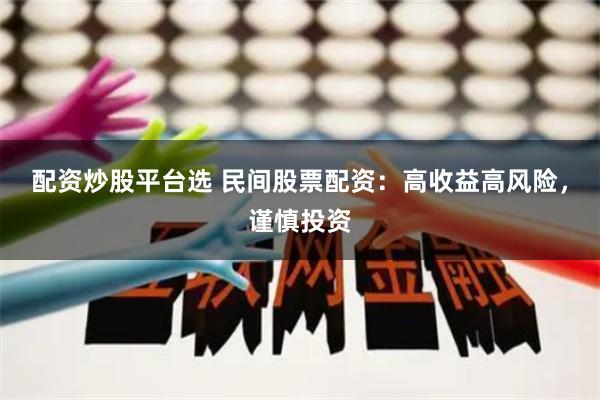 配资炒股平台选 民间股票配资：高收益高风险，谨慎投资