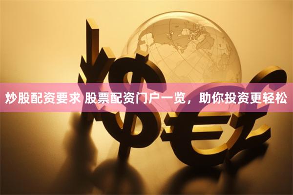 炒股配资要求 股票配资门户一览，助你投资更轻松